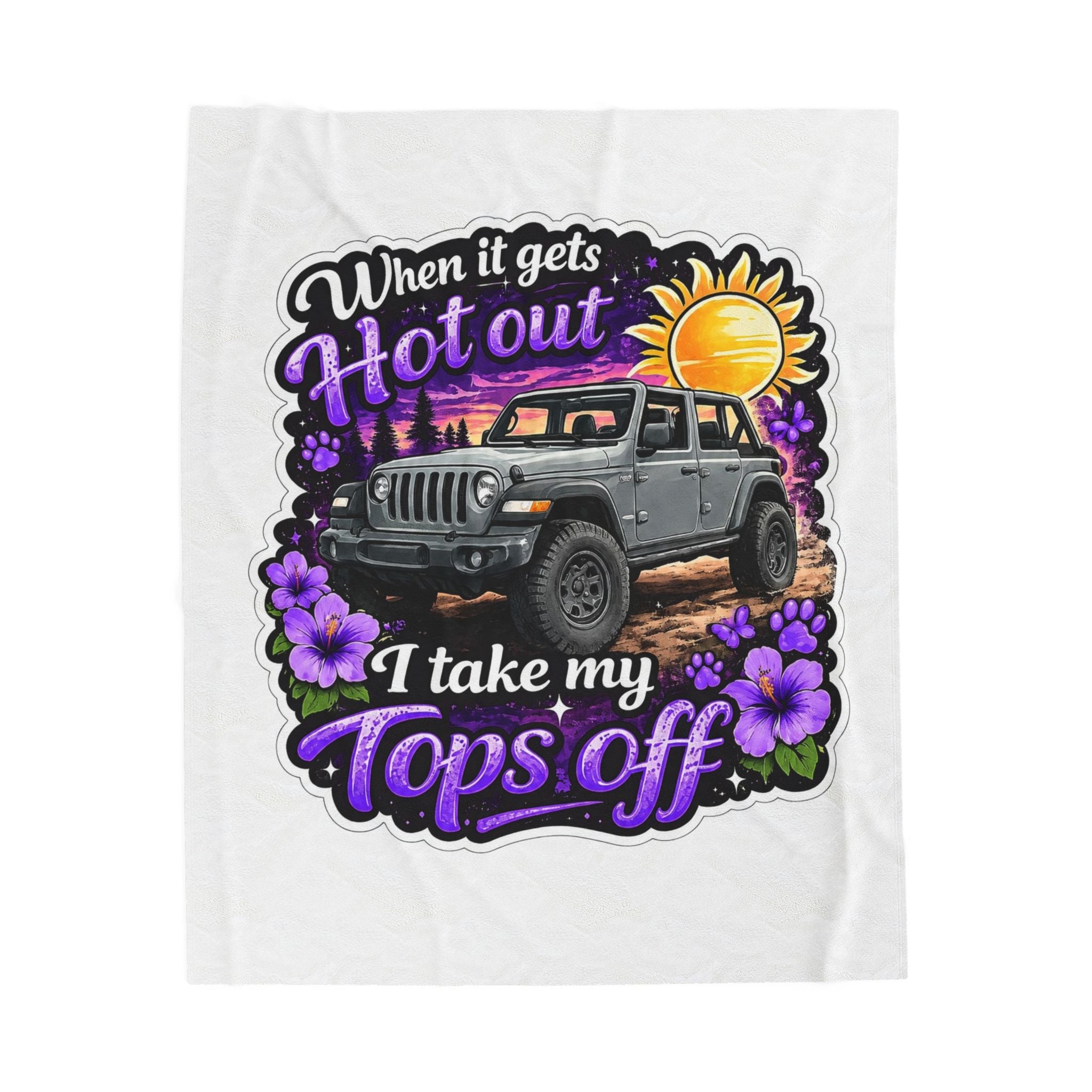 Jeep Tops Off Velveteen Plush Blanket — "When It Gets Hot Out I Take My Tops Off" Cozy Throw for Jeep Lovers