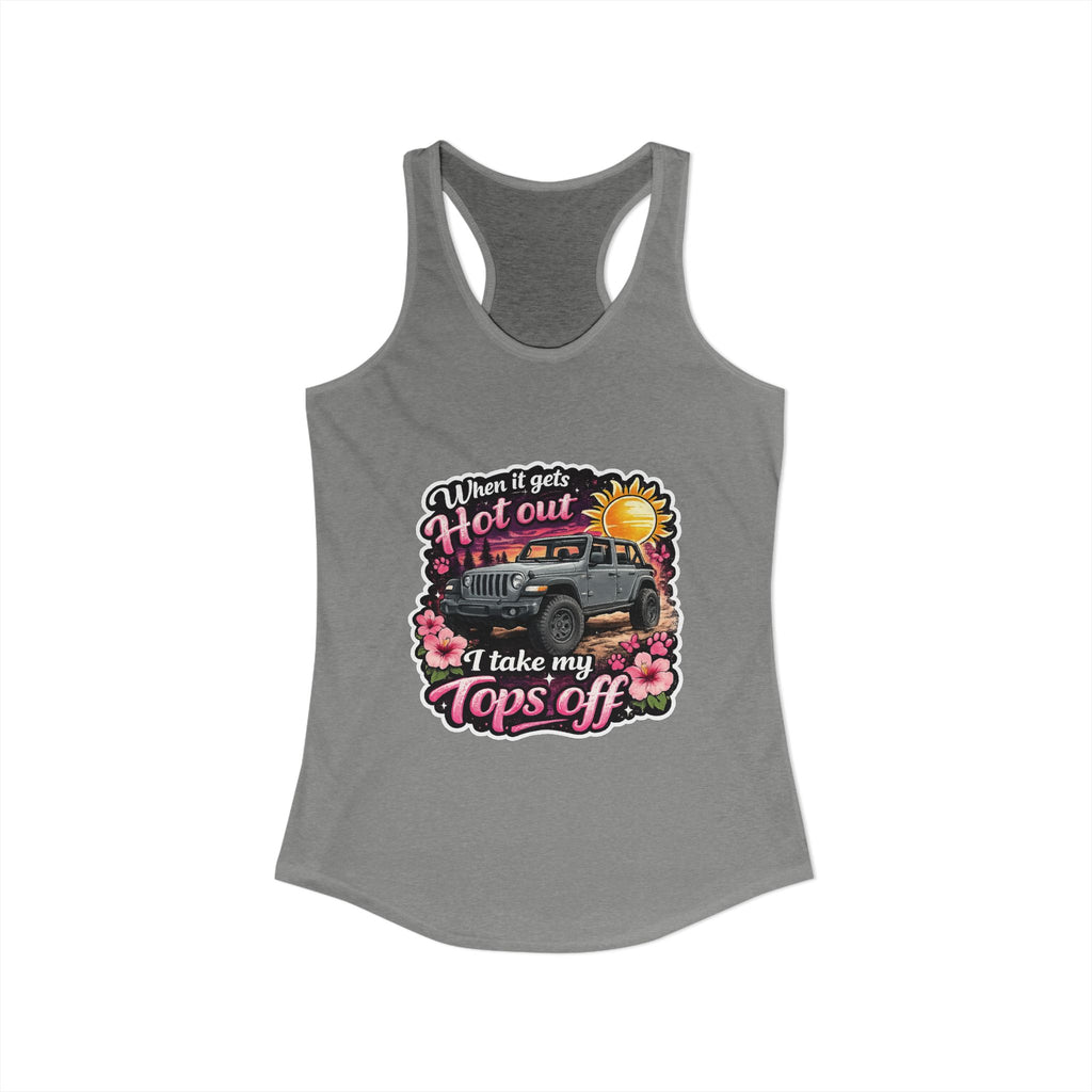 When It Gets Hot Out I Take My Tops Off Women's Ideal Racerback Tank
