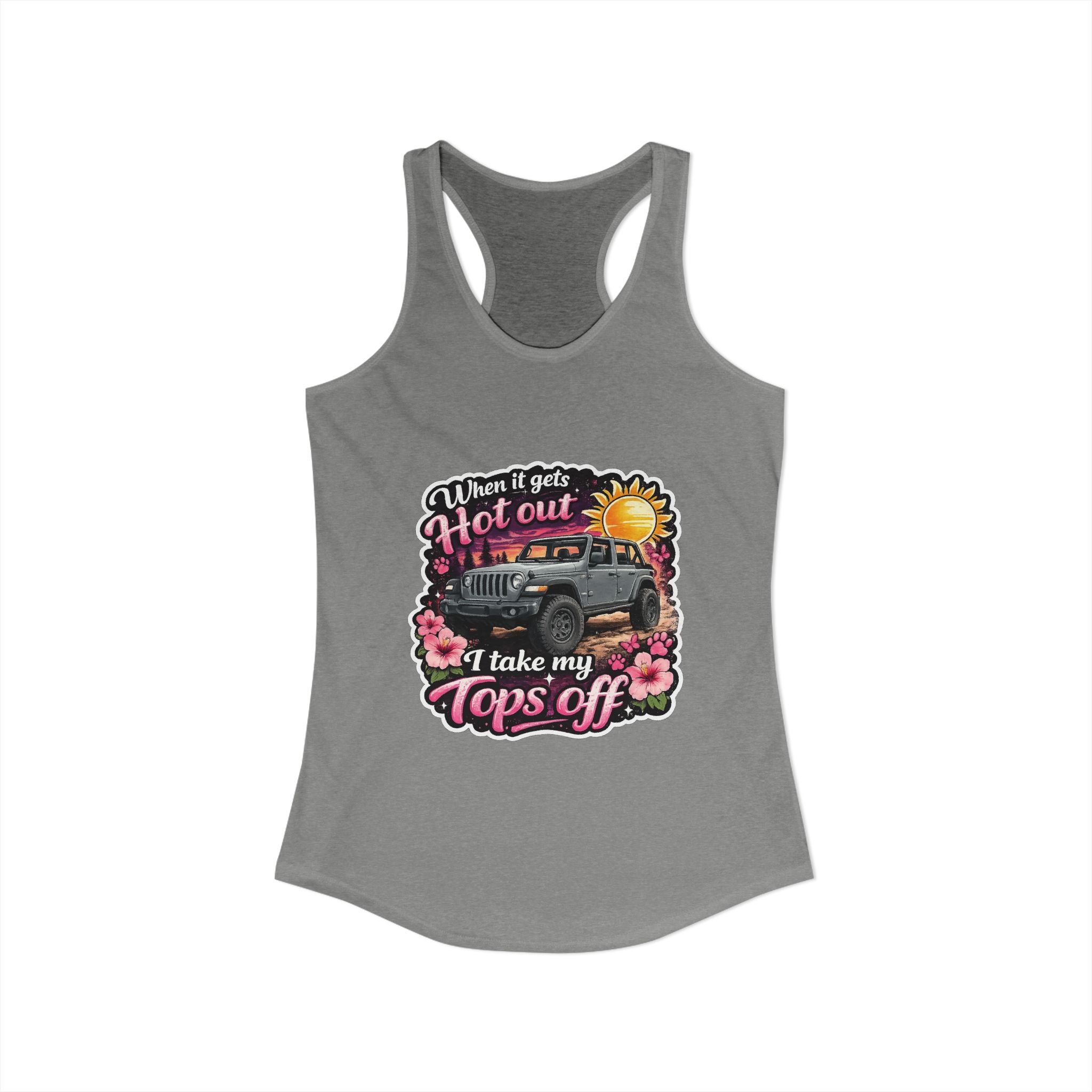 When It Gets Hot Out I Take My Tops Off Women's Ideal Racerback Tank