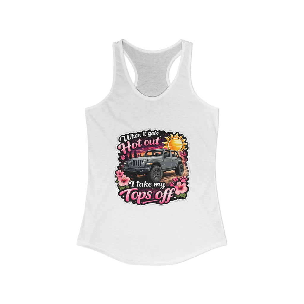When It Gets Hot Out I Take My Tops Off Women's Ideal Racerback Tank