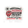 "Please Be Patient, I'm Busy Replaying Conversations from 2017" — Professional Overthinker Die-Cut Sticker