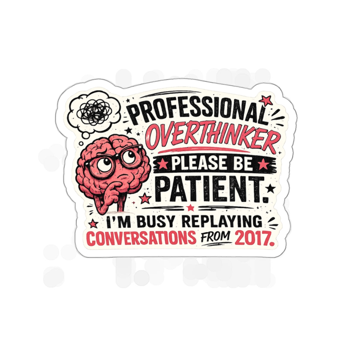"Please Be Patient, I'm Busy Replaying Conversations from 2017" — Professional Overthinker Die-Cut Sticker
