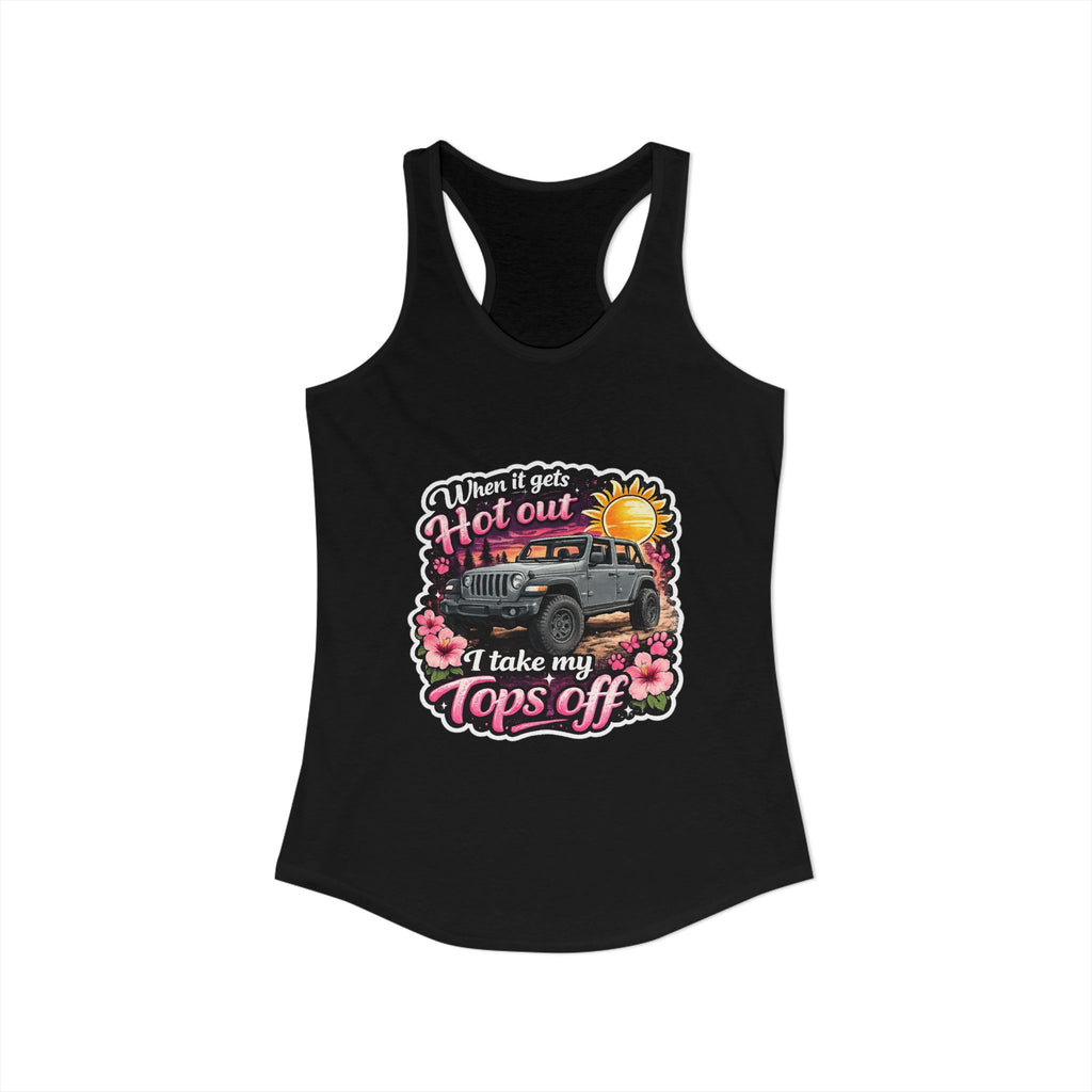 When It Gets Hot Out I Take My Tops Off Women's Ideal Racerback Tank