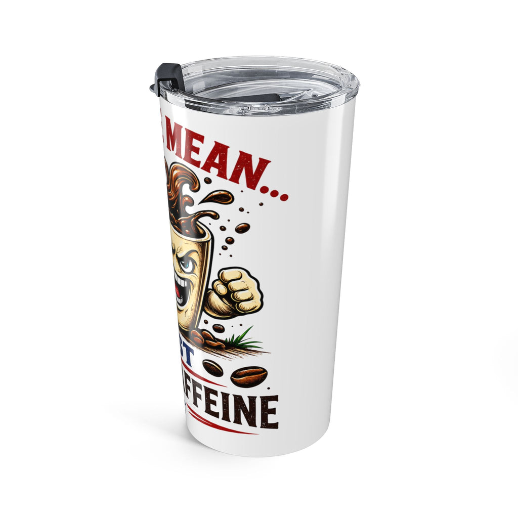 Don't Be Mean...Just Drink Caffeine Tumbler 20oz