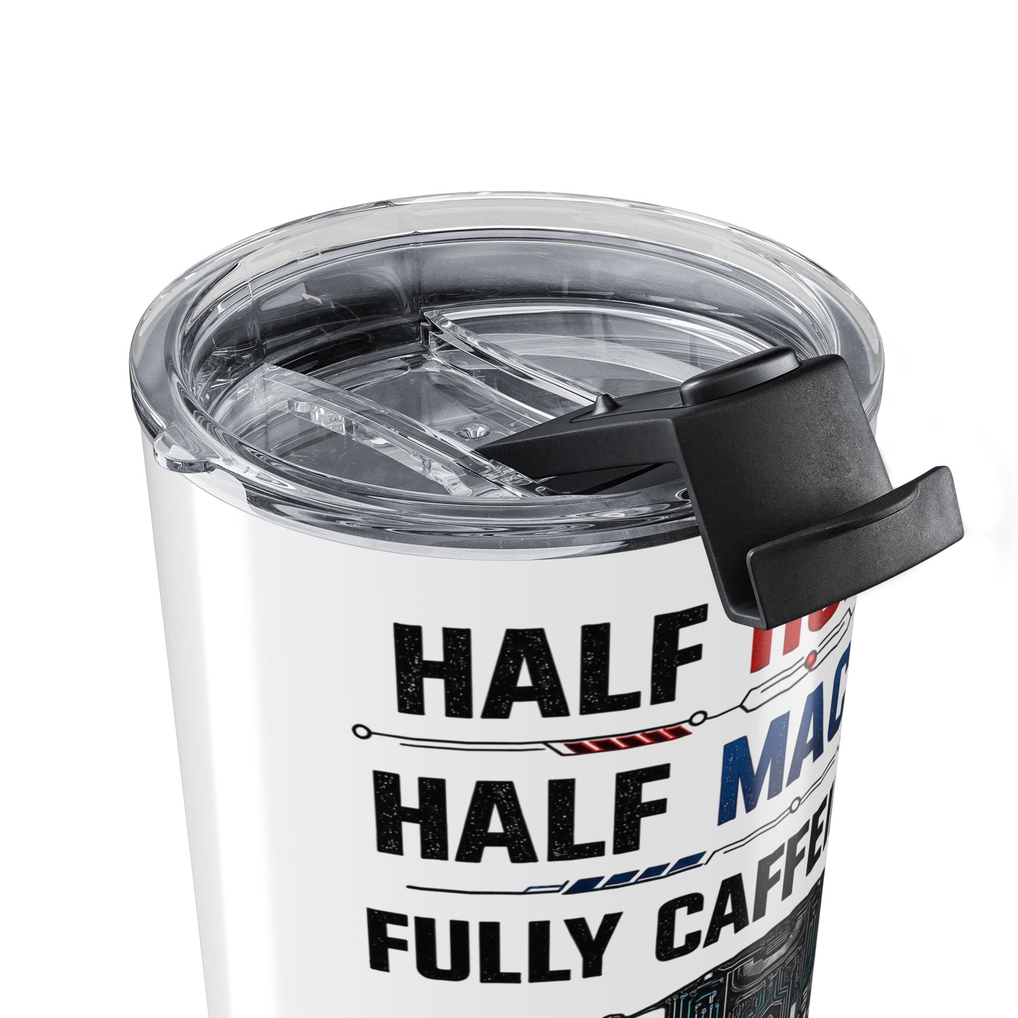 Half Human. Half Machine. Fully Caffeinated Tumbler 20oz