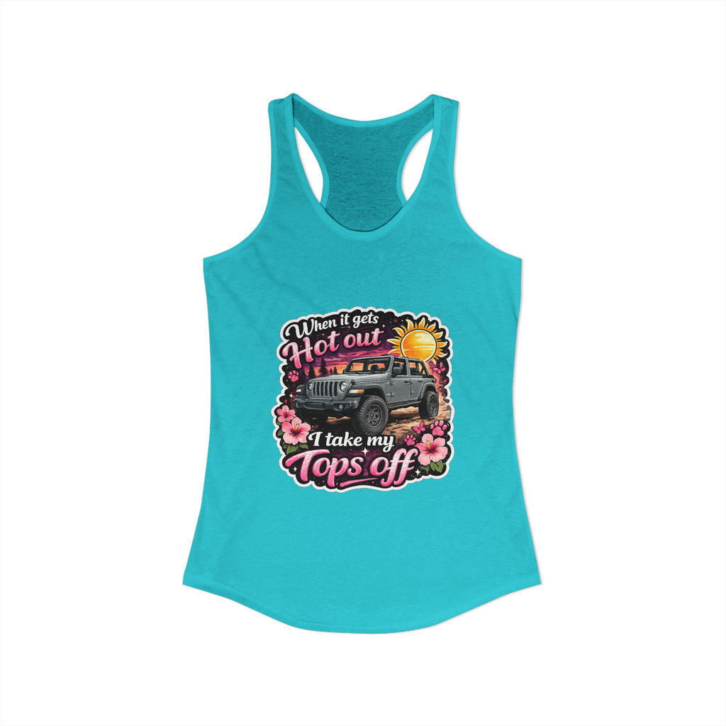 When It Gets Hot Out I Take My Tops Off Women's Ideal Racerback Tank