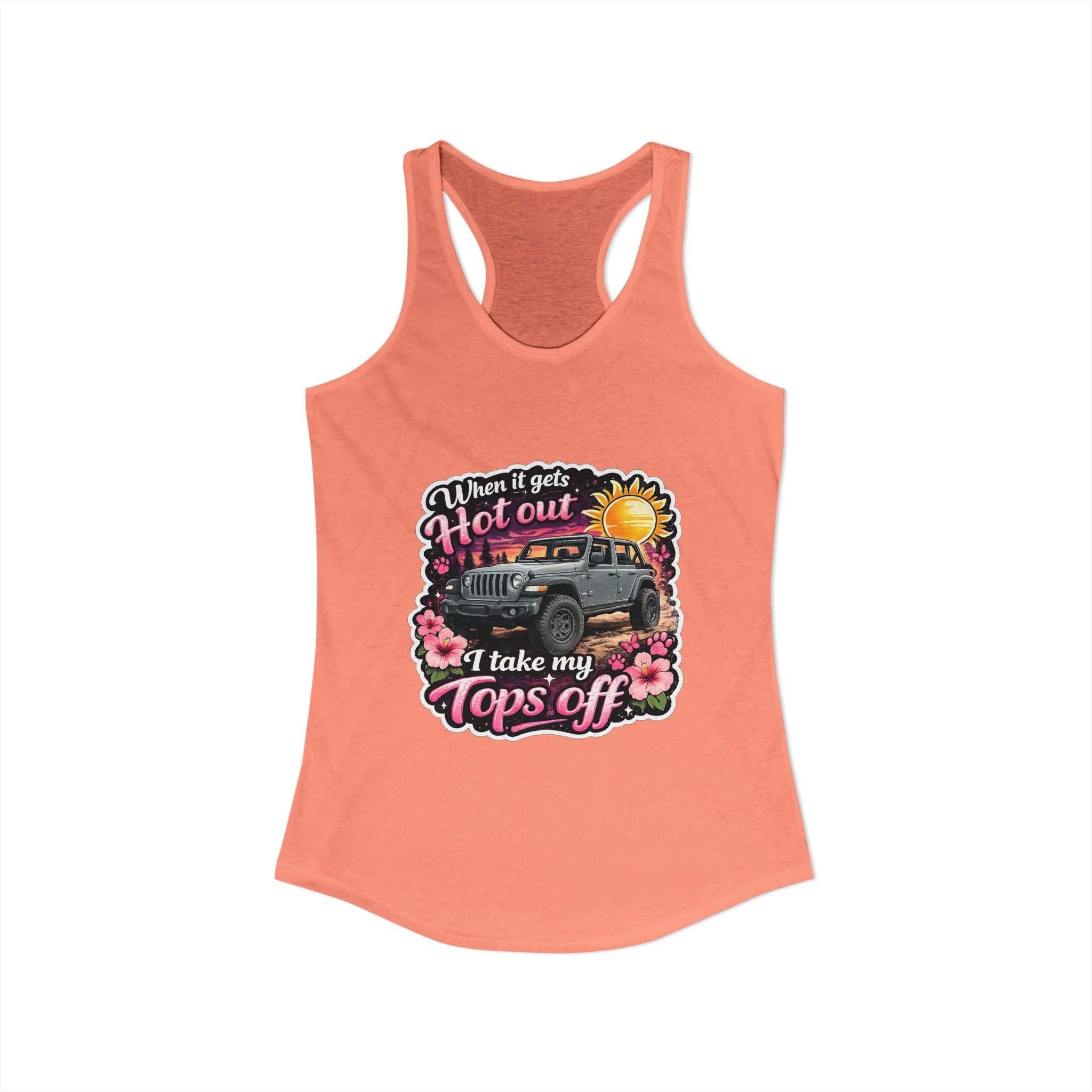 When It Gets Hot Out I Take My Tops Off Women's Ideal Racerback Tank