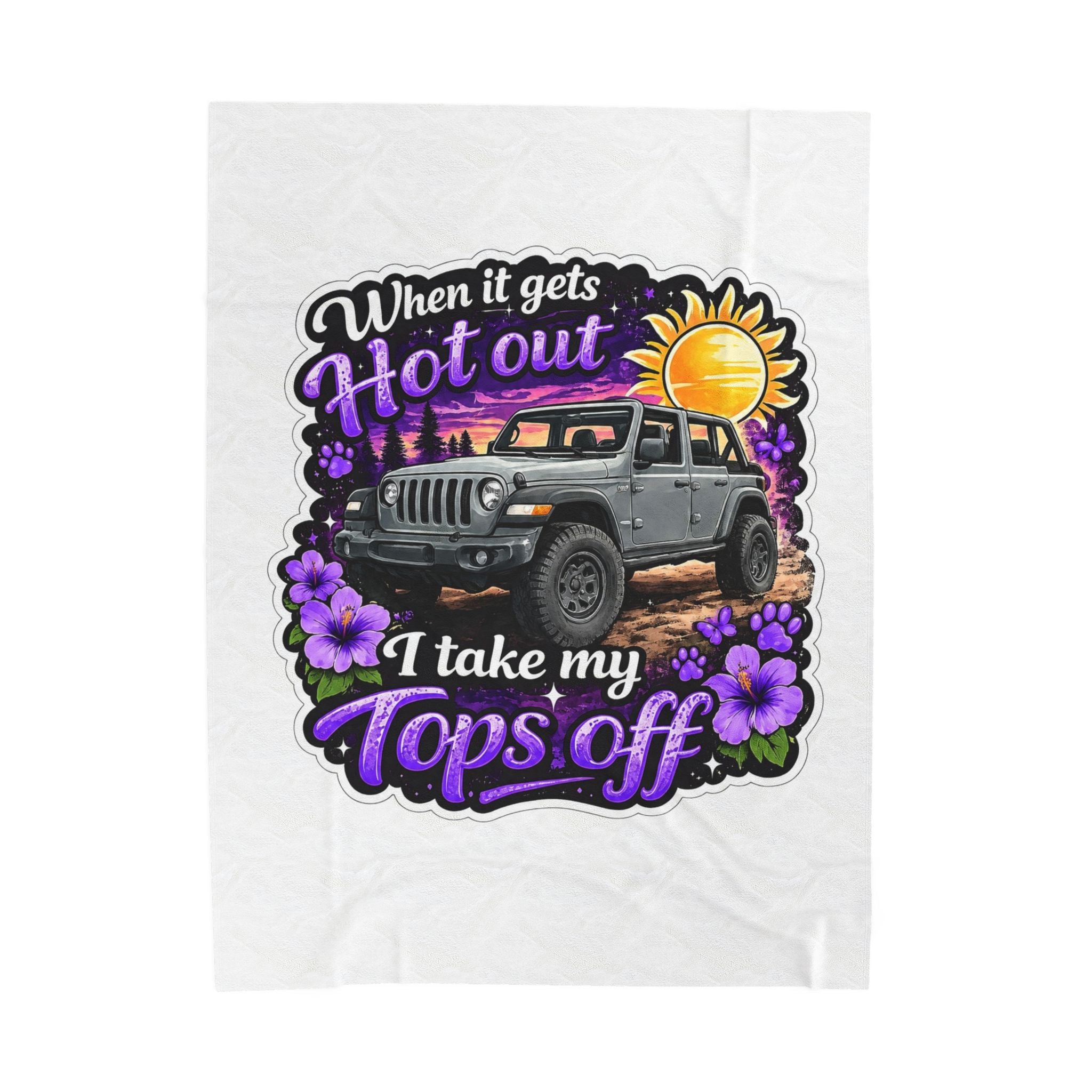 Jeep Tops Off Velveteen Plush Blanket — "When It Gets Hot Out I Take My Tops Off" Cozy Throw for Jeep Lovers
