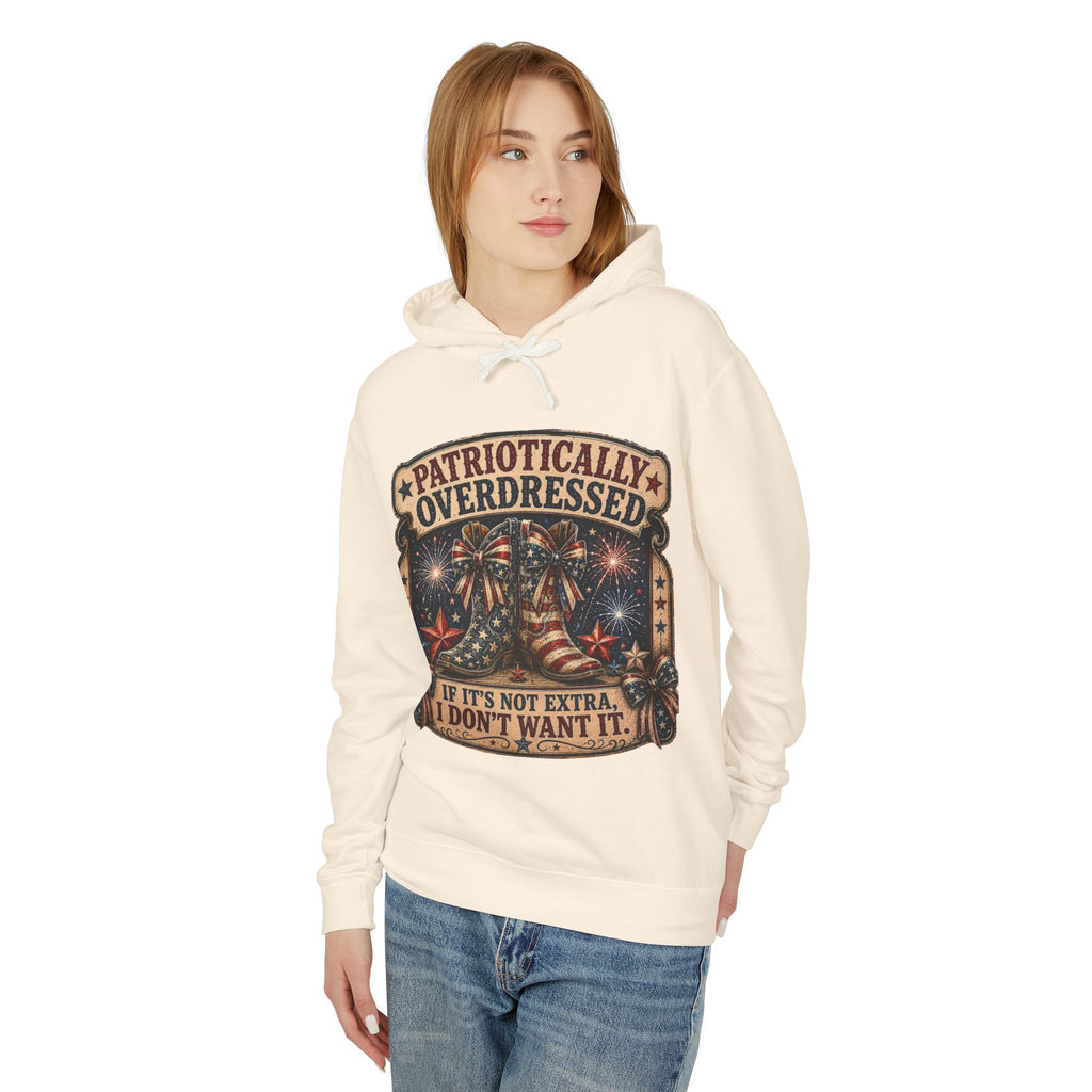 Patriotically Overdressed Hoodie — "If It's Not Extra, I Don't Want It" Fourth of July Sweatshirt