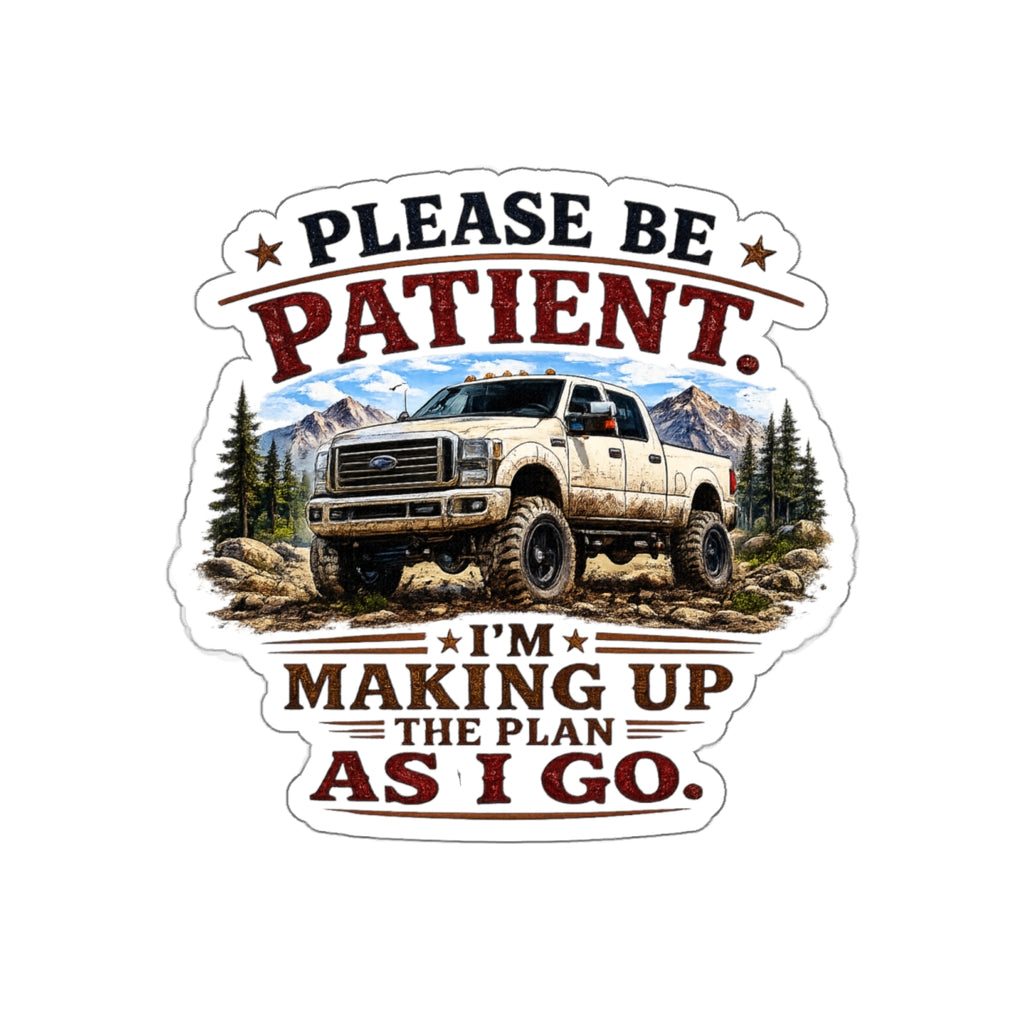 "Please Be Patient, I’m Making Up The Plan As I Go" Truck Sticker (Off-Road, Adventure) — Die-Cut Sticker