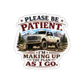 "Please Be Patient, I’m Making Up The Plan As I Go" Truck Sticker (Off-Road, Adventure) — Die-Cut Sticker