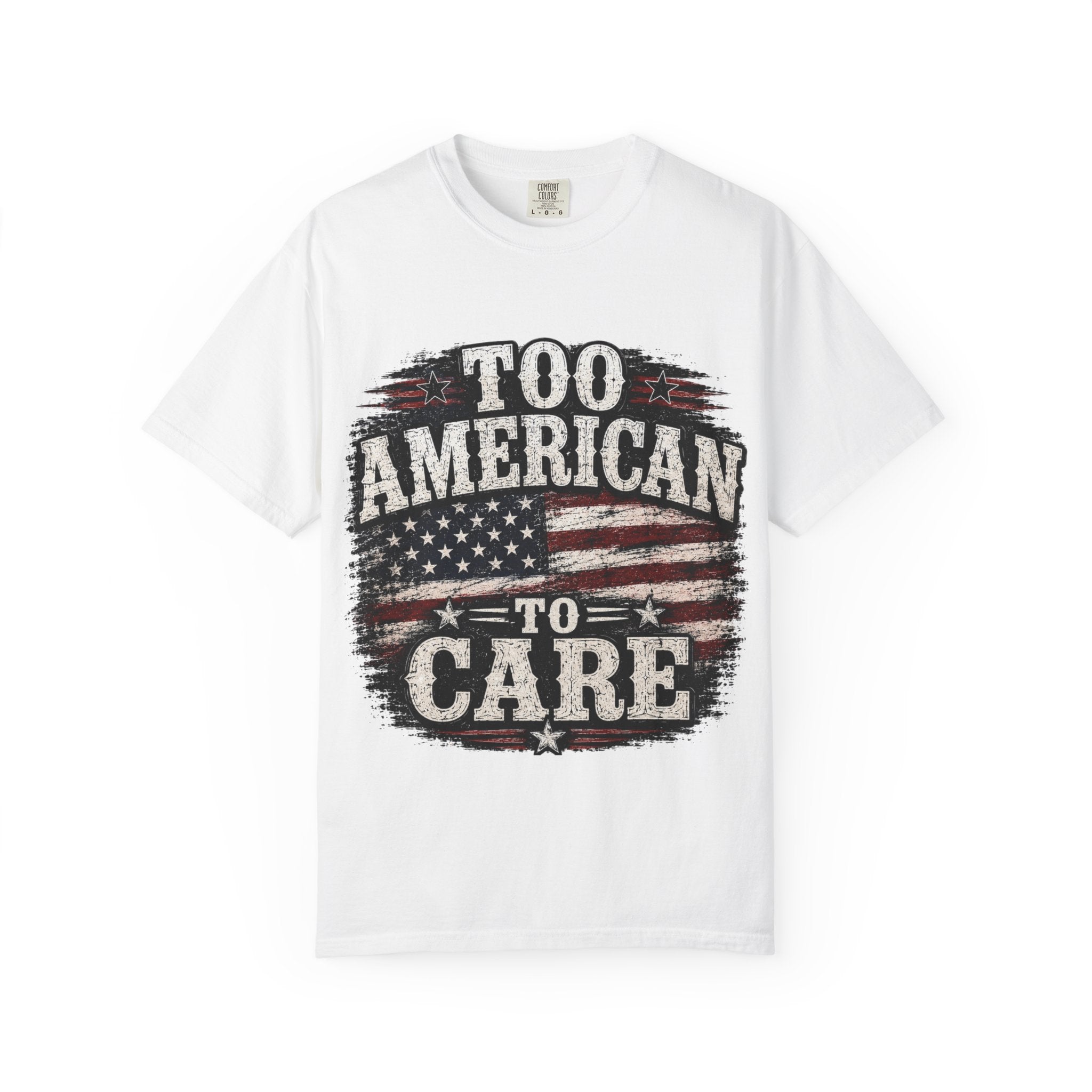 Too American to Care T-Shirt — Distressed Flag Patriotic Tee