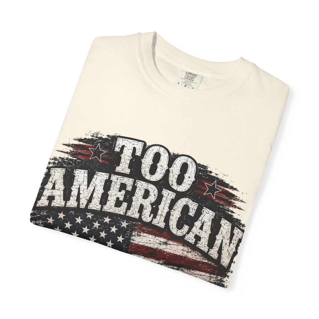 Too American to Care T-Shirt — Distressed Flag Patriotic Tee