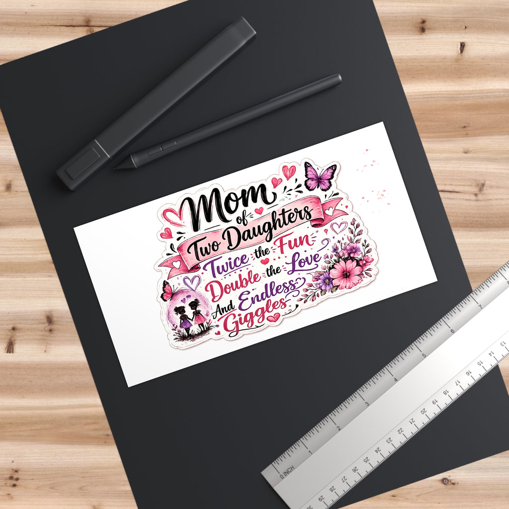 Mom of Two Daughters Sticker — "Twice the Fun, Double the Love" Decorative Bumper Decal