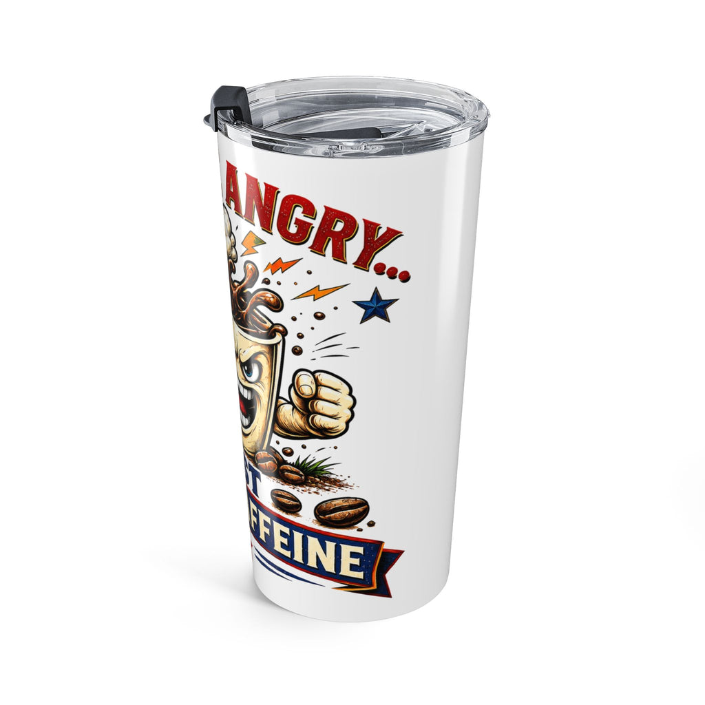 Don't Be Angry...Just Drink Caffeine Tumbler 20oz
