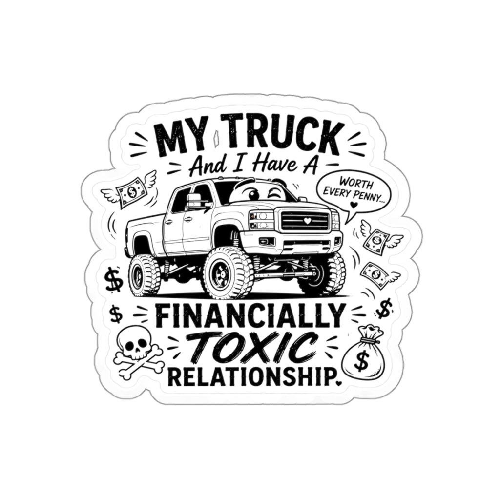 “My Truck and I Have a Financially Toxic Relationship” Funny Trucker Sticker — Die-Cut Sticker