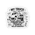 “My Truck and I Have a Financially Toxic Relationship” Funny Trucker Sticker — Die-Cut Sticker