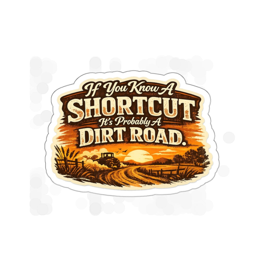 "If You Know A Shortcut It's Probably A Dirt Road" Rustic Country Truck Sticker — Die-Cut Sticker