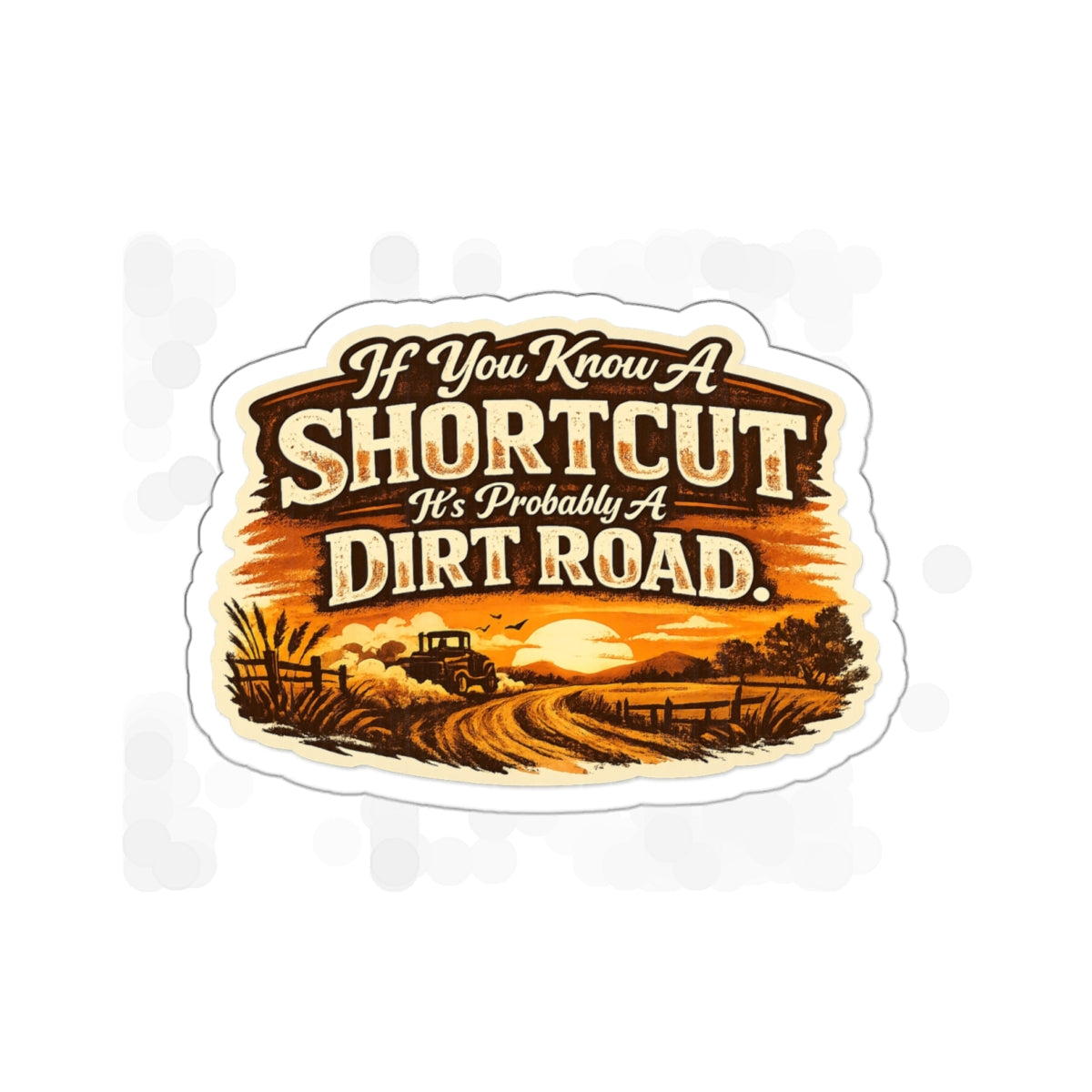 "If You Know A Shortcut It's Probably A Dirt Road" Rustic Country Truck Sticker — Die-Cut Sticker
