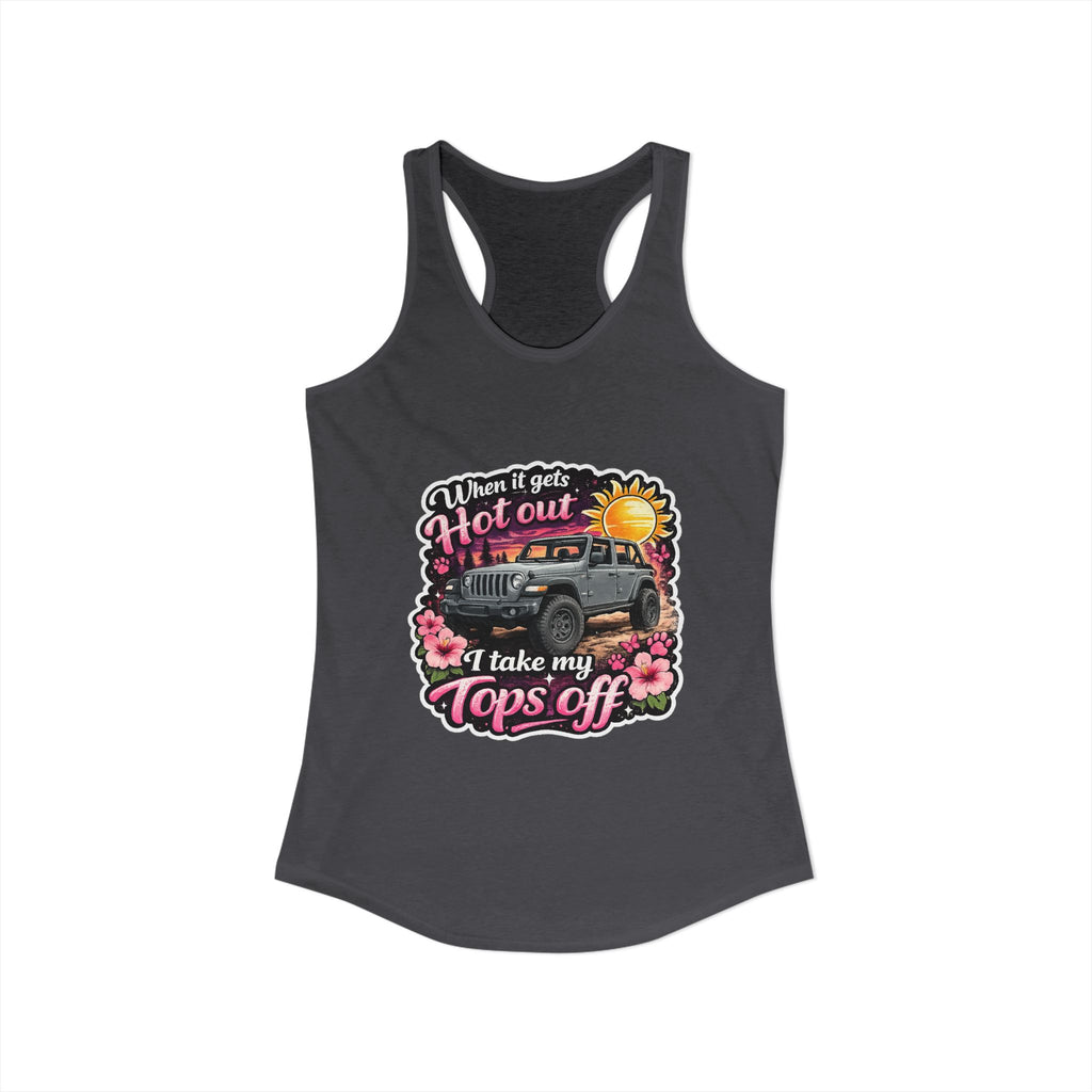 When It Gets Hot Out I Take My Tops Off Women's Ideal Racerback Tank