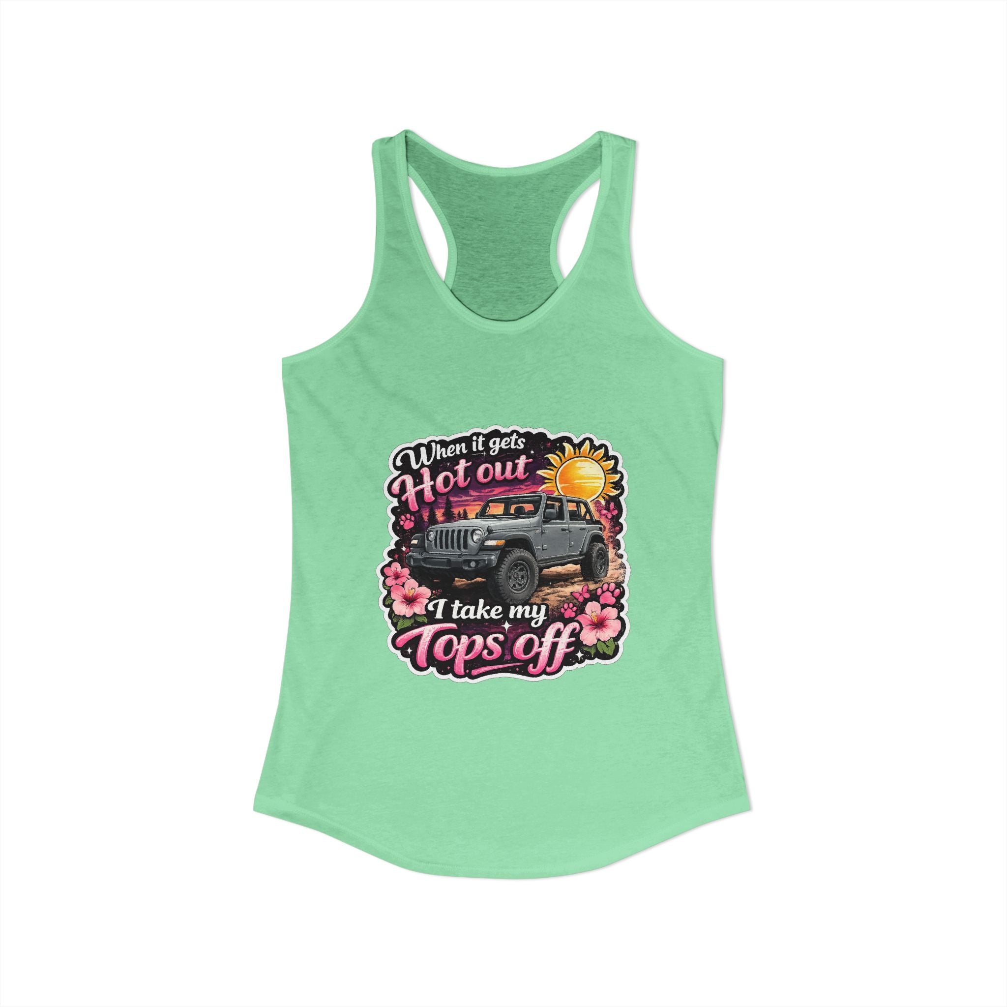When It Gets Hot Out I Take My Tops Off Women's Ideal Racerback Tank