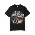 Too American to Care T-Shirt — Distressed Flag Patriotic Tee