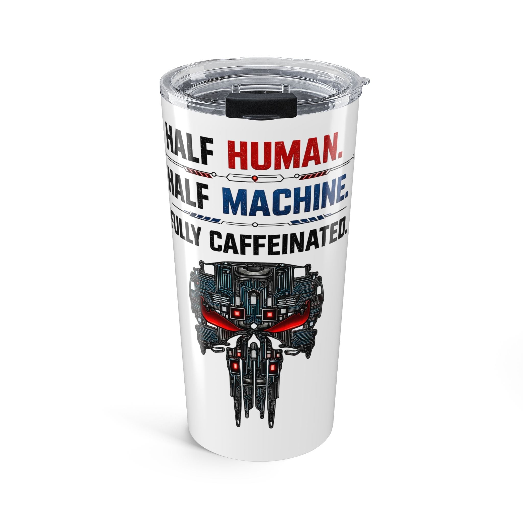 Half Human. Half Machine. Fully Caffeinated Tumbler 20oz