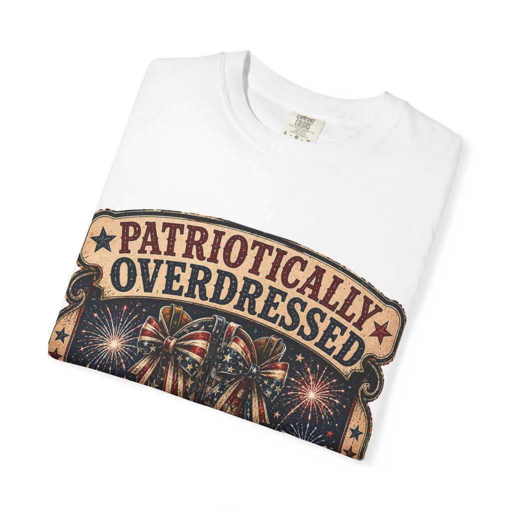 Patriotically Overdressed T-Shirt — If It’s Not Extra I Don’t Want It (Fourth of July Fireworks Tee)