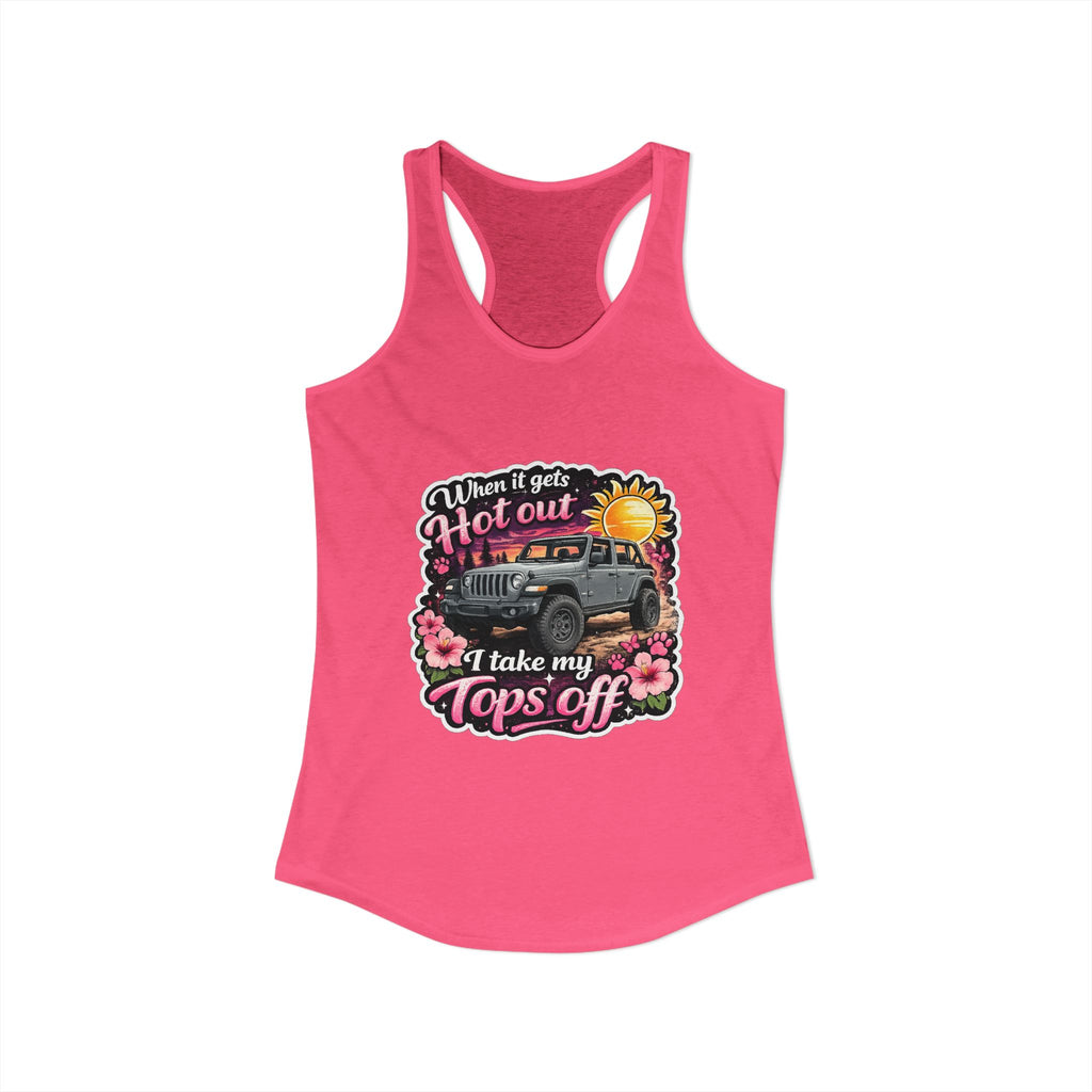 When It Gets Hot Out I Take My Tops Off Women's Ideal Racerback Tank