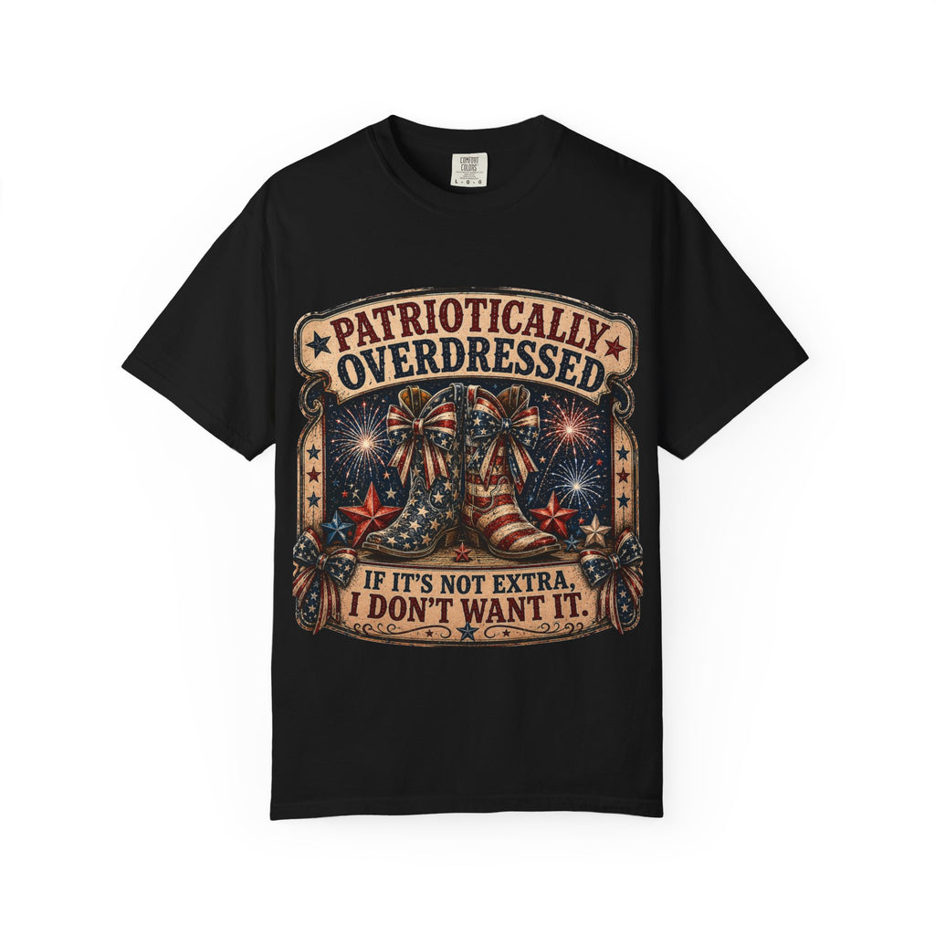 Patriotically Overdressed T-Shirt — If It’s Not Extra I Don’t Want It (Fourth of July Fireworks Tee)